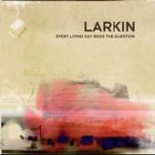 Larkin - Every Living Day Begs The Question